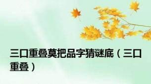 三口重叠莫把品字猜谜底（三口重叠）