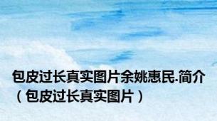 包皮过长真实图片余姚惠民.简介（包皮过长真实图片）