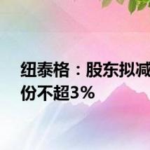 纽泰格:股东拟减持股份不超3%