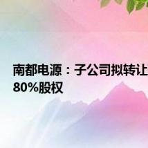 南都电源:子公司拟转让孙公司80%股权