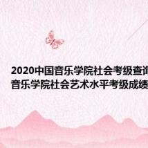 2020中国音乐学院社会考级查询(中国音乐学院社会艺术水平考级成绩查询)