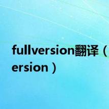 fullversion翻译(fullversion)