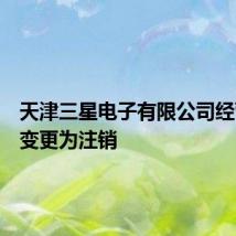 天津三星电子有限公司经营状态变更为注销