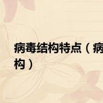 病毒结构特点（病毒结构）