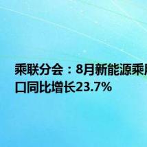 乘联分会:8月新能源乘用车出口同比增长23.7%