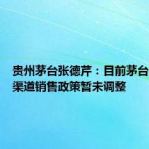 贵州茅台张德芹:目前茅台酒经销渠道销售政策暂未调整