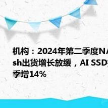 机构:2024年第二季度NAND Flash出货增长放缓,AI SSD推动营收季增14%