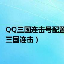 QQ三国连击号配置(qq三国连击)