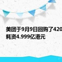 美团于9月9日回购了420万股，耗资4.999亿港元