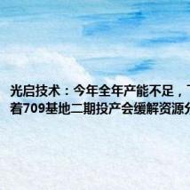 光启技术:今年全年产能不足,下半年随着709基地二期投产会缓解资源分配压力