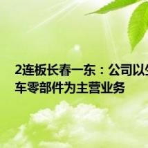 2连板长春一东:公司以生产汽车零部件为主营业务