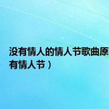 没有情人的情人节歌曲原唱(没有情人节)