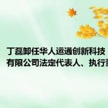 丁磊卸任华人运通创新科技(上海)有限公司法定代表人、执行董事