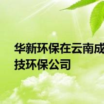 华新环保在云南成立科技环保公司