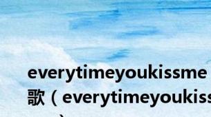 everytimeyoukissme歌（everytimeyoukissme）