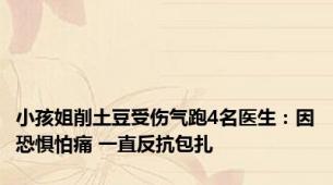 小孩姐削土豆受伤气跑4名医生：因恐惧怕痛 一直反抗包扎