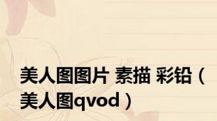 美人图图片 素描 彩铅（美人图qvod）
