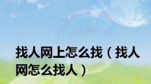 找人网上怎么找（找人网怎么找人）