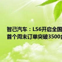 智己汽车:LS6开启全国试驾,首个周末订单突破3500台