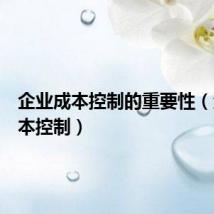 企业成本控制的重要性(企业成本控制)