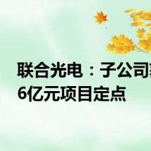 联合光电：子公司获2.16亿元项目定点