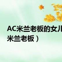 AC米兰老板的女儿(ac米兰老板)