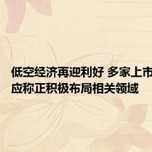 低空经济再迎利好 多家上市公司回应称正积极布局相关领域