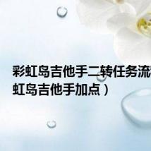 彩虹岛吉他手二转任务流程(彩虹岛吉他手加点)