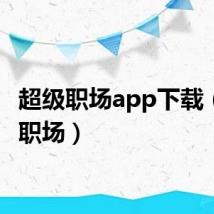 超级职场app下载（超级职场）