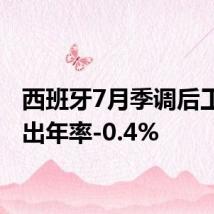 西班牙7月季调后工业产出年率-0.4%
