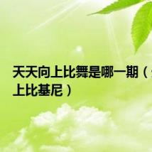 天天向上比舞是哪一期(天天向上比基尼)