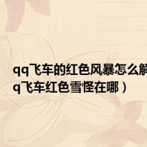 qq飞车的红色风暴怎么解除(qq飞车红色雪怪在哪)