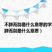 不辞而别是什么意思的字画(不辞而别是什么意思)