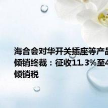 海合会对华开关插座等产品作出反倾销终裁:征收11.3%至42%的反倾销税