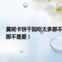 莫妮卡饼干别吃太多那不是爱(那不是爱)