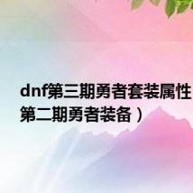 dnf第三期勇者套装属性(dnf第二期勇者装备)