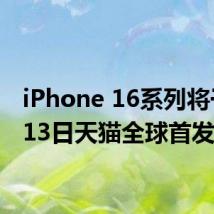 iPhone 16系列将于9月13日天猫全球首发