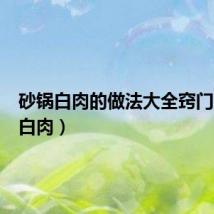 砂锅白肉的做法大全窍门(砂锅白肉)