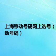 上海移动号码网上选号(上海移动号码)