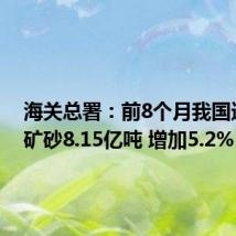 海关总署:前8个月我国进口铁矿砂8.15亿吨 增加5.2%