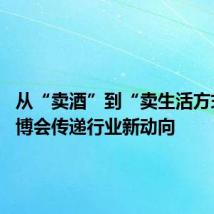 从“卖酒”到“卖生活方式” 酒博会传递行业新动向