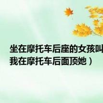 坐在摩托车后座的女孩叫什么(我在摩托车后面顶她)