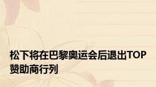 松下将在巴黎奥运会后退出TOP赞助商行列
