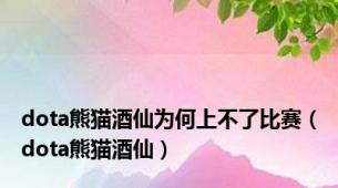 dota熊猫酒仙为何上不了比赛（dota熊猫酒仙）