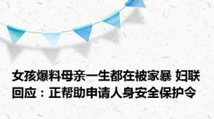 女孩爆料母亲一生都在被家暴 妇联回应：正帮助申请人身安全保护令