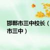 邯郸市三中校长（邯郸市三中）