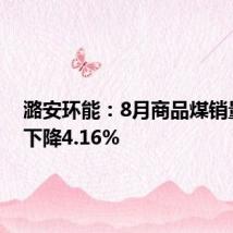 潞安环能:8月商品煤销量同比下降4.16%