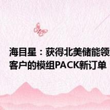 海目星:获得北美储能领域头部客户的模组PACK新订单