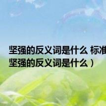 坚强的反义词是什么 标准答案（坚强的反义词是什么）
