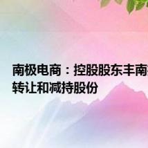 南极电商:控股股东丰南投资拟转让和减持股份